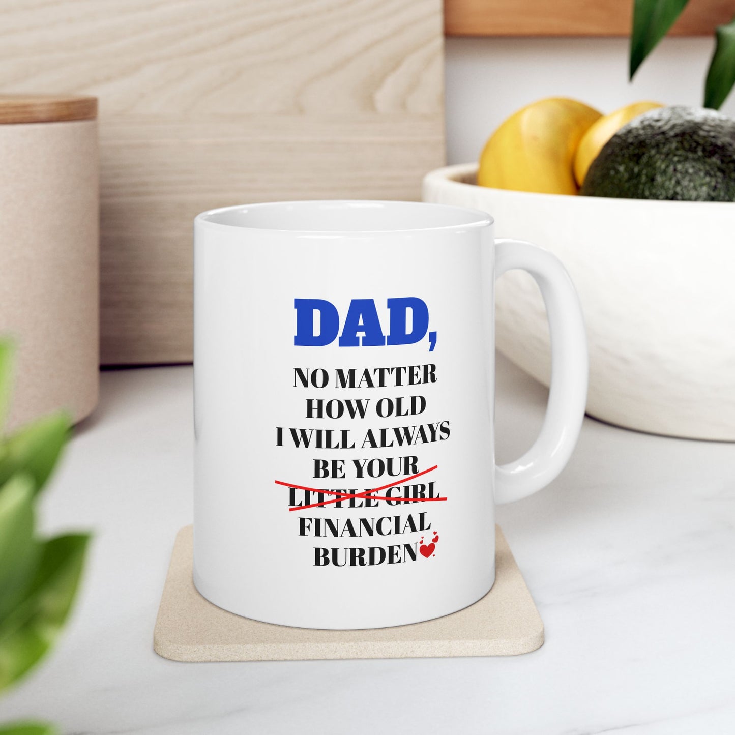 Dad No Matter How Old I Will Always Be Your Financial Burden Coffee Mug, Gifts For Dad From Daughter, Birthday Fathers Day Chirstmas Gifts [Version 5]