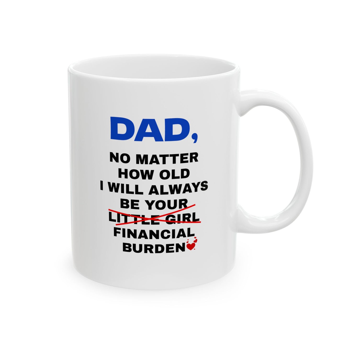 Dad No Matter How Old I Will Always Be Your Financial Burden Coffee Mug, Gifts For Dad From Daughter, Birthday Fathers Day Chirstmas Gifts, Funny Dad Mug V3