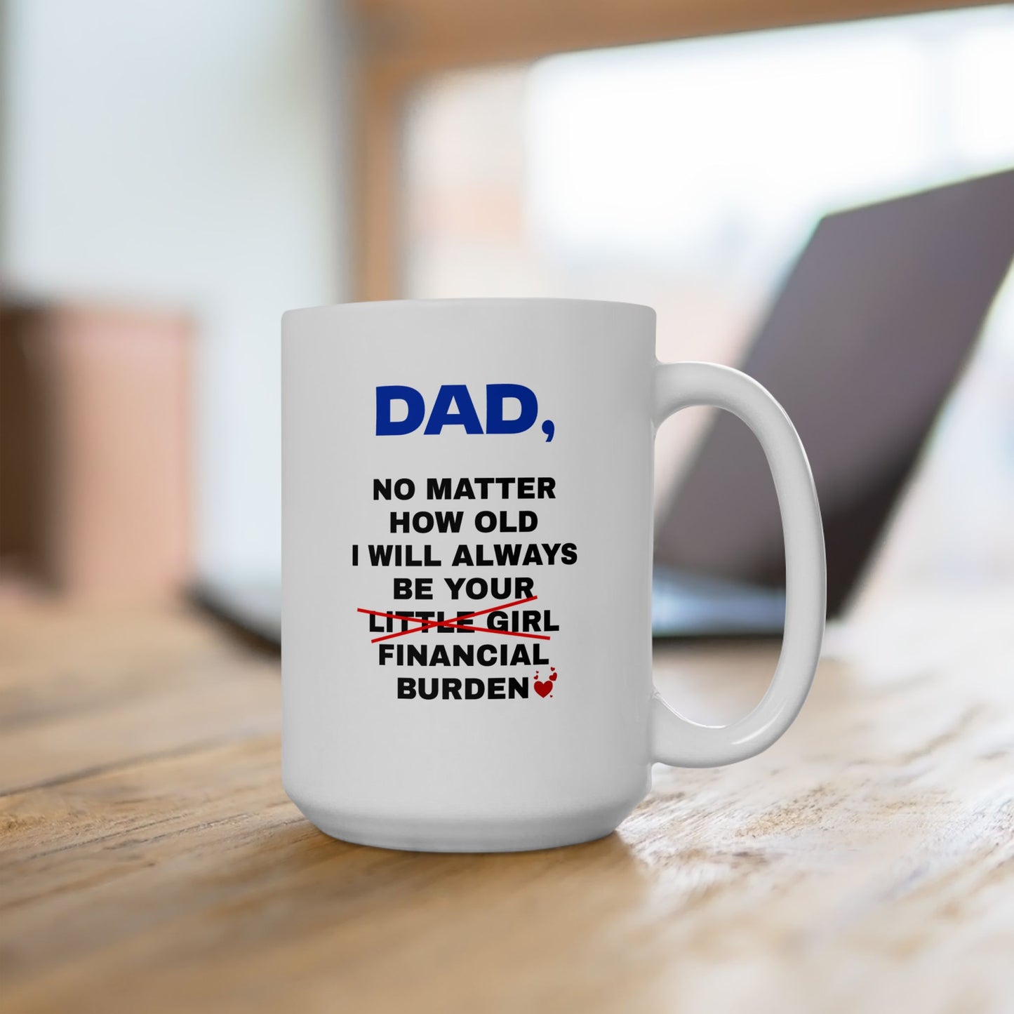 Dad No Matter How Old I Will Always Be Your Financial Burden Coffee Mug, Gifts For Dad From Daughter, Birthday Fathers Day Chirstmas Gifts, Funny Dad Mug V3