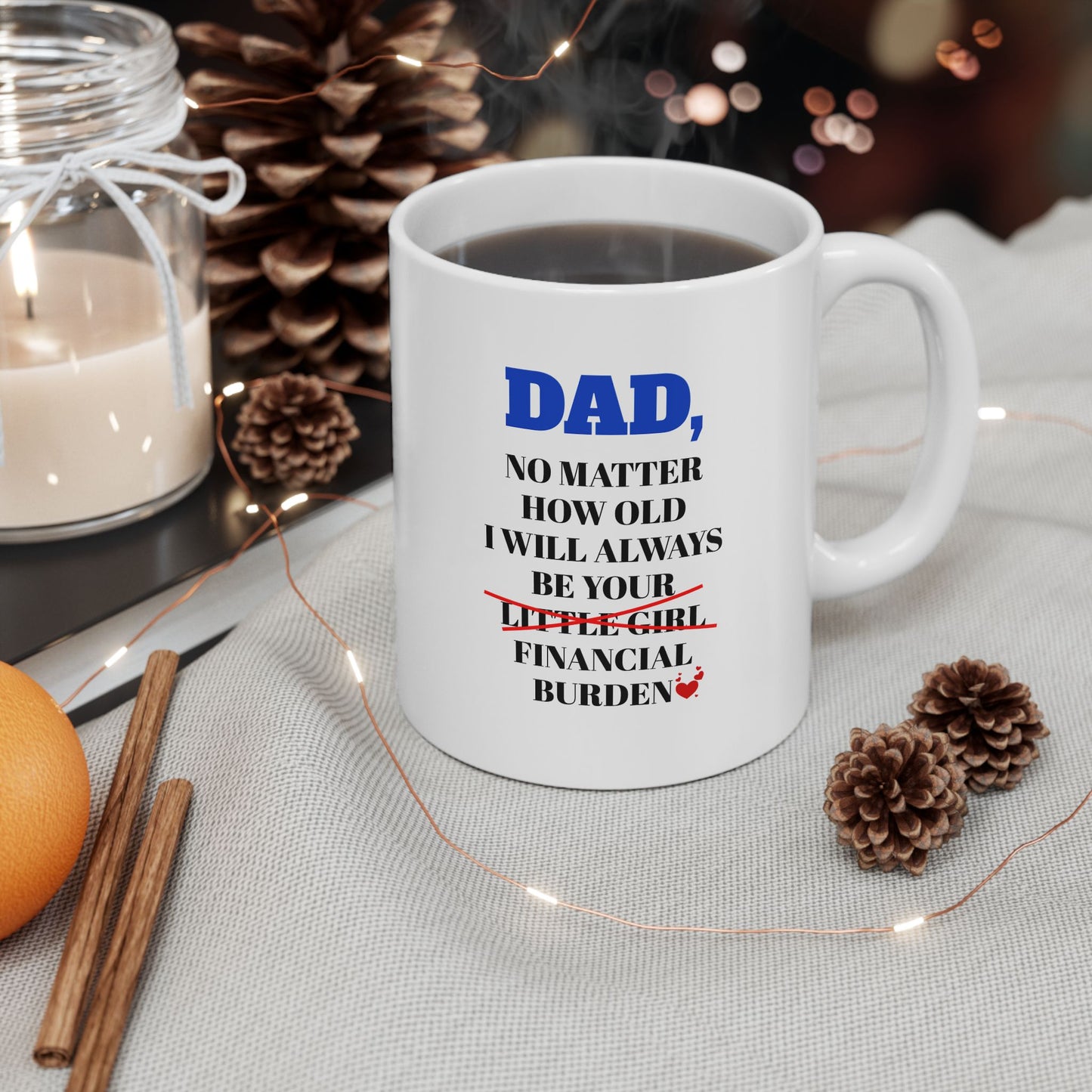 Dad No Matter How Old I Will Always Be Your Financial Burden Coffee Mug, Gifts For Dad From Daughter, Birthday Fathers Day Chirstmas Gifts [Version 5]