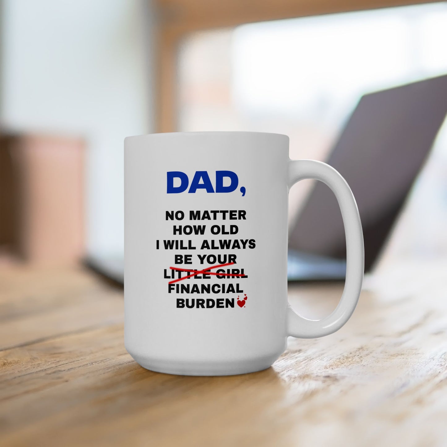 Dad, No Matter How Old I Will Always Be Your Financial Burden Coffee Mug, Gifts For Dad From Daughter, Birthday Fathers Day Chirstmas Gifts, Funny Dad Mug