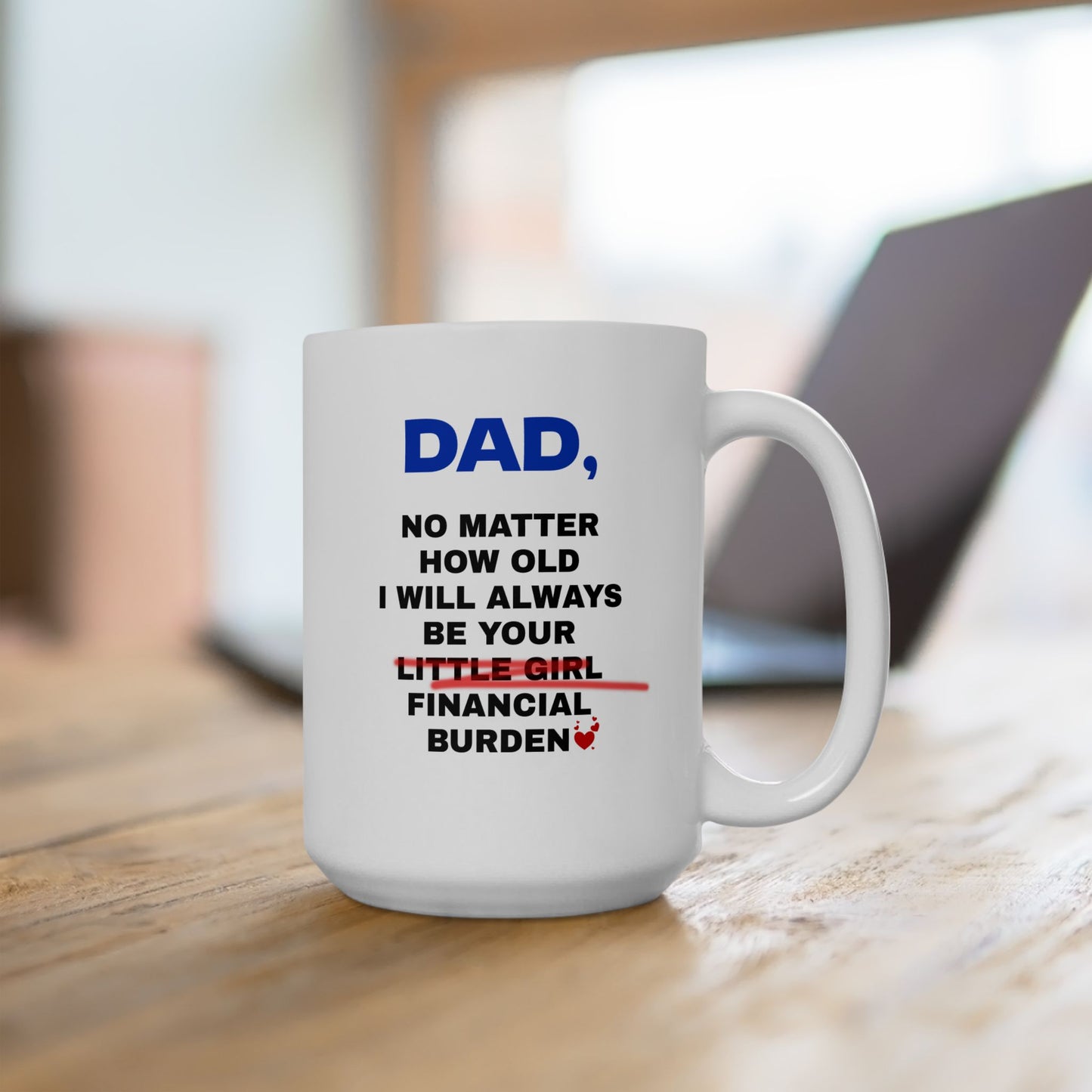 Dad No Matter How Old I Will Always Be Your Financial Burden Coffee Mug, Gifts For Dad From Daughter, Birthday Fathers Day Chirstmas Gifts, Funny Dad Mug