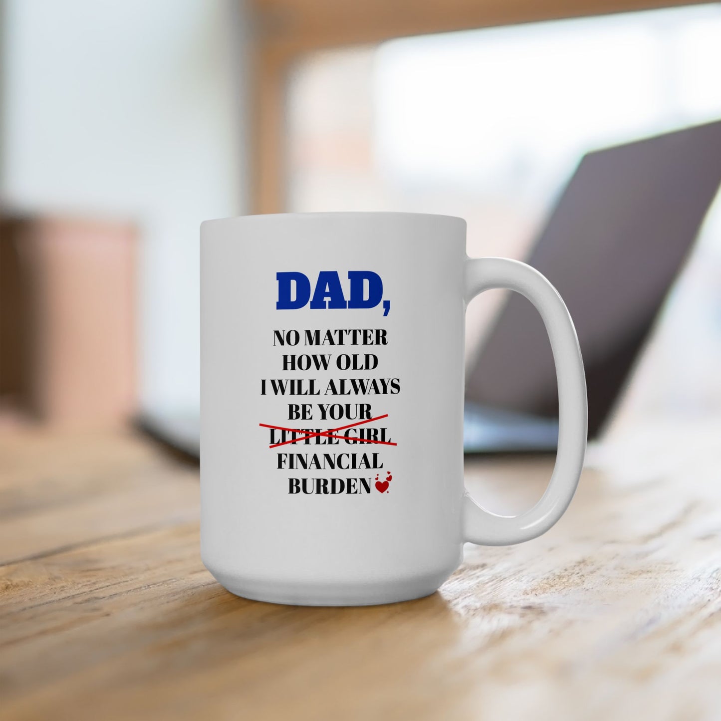 Dad No Matter How Old I Will Always Be Your Financial Burden Coffee Mug, Gifts For Dad From Daughter, Birthday Fathers Day Chirstmas Gifts [Version 5]