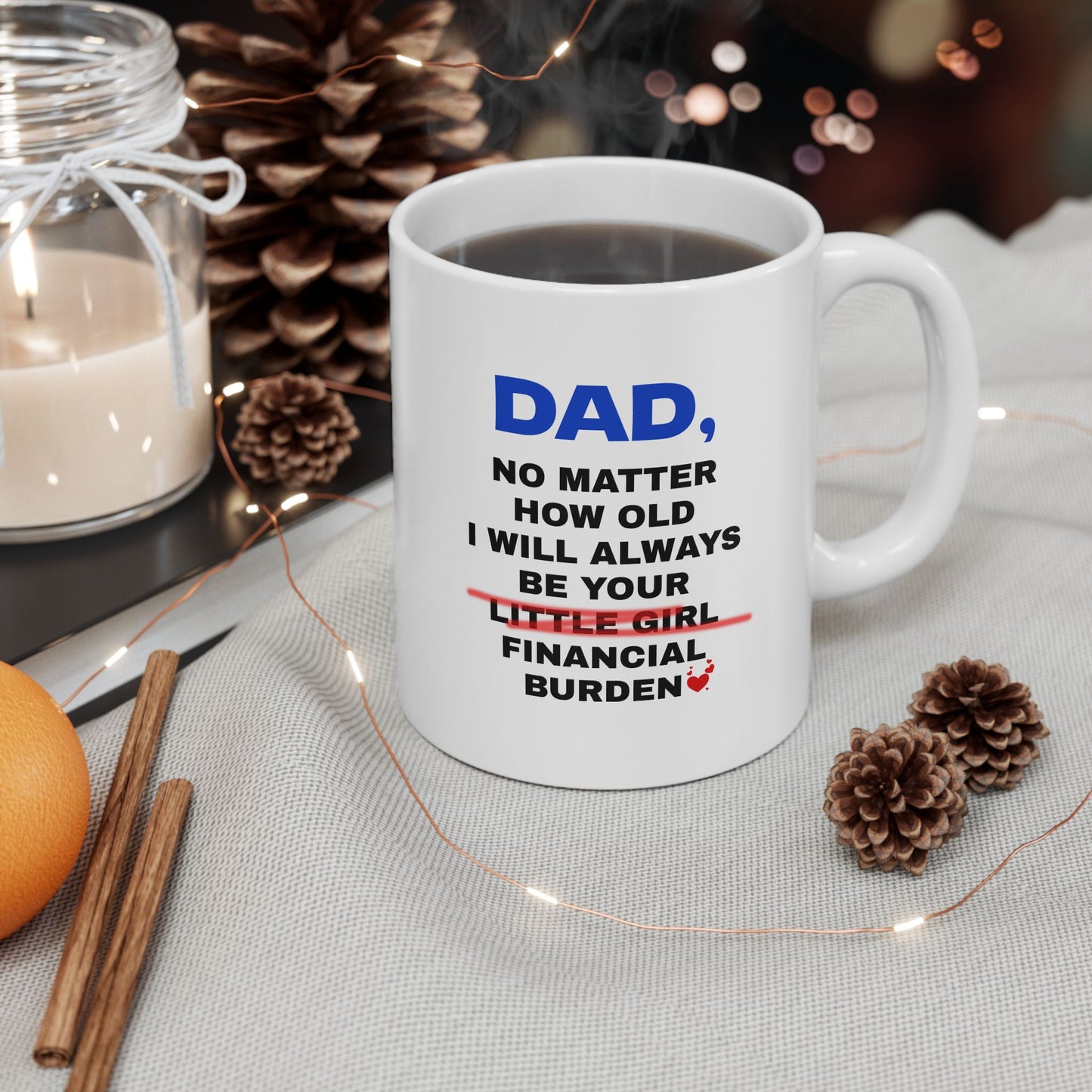 Dad No Matter How Old I Will Always Be Your Financial Burden Coffee Mug, Gifts For Dad From Daughter, Birthday Fathers Day Chirstmas Gifts, Funny Dad Mug