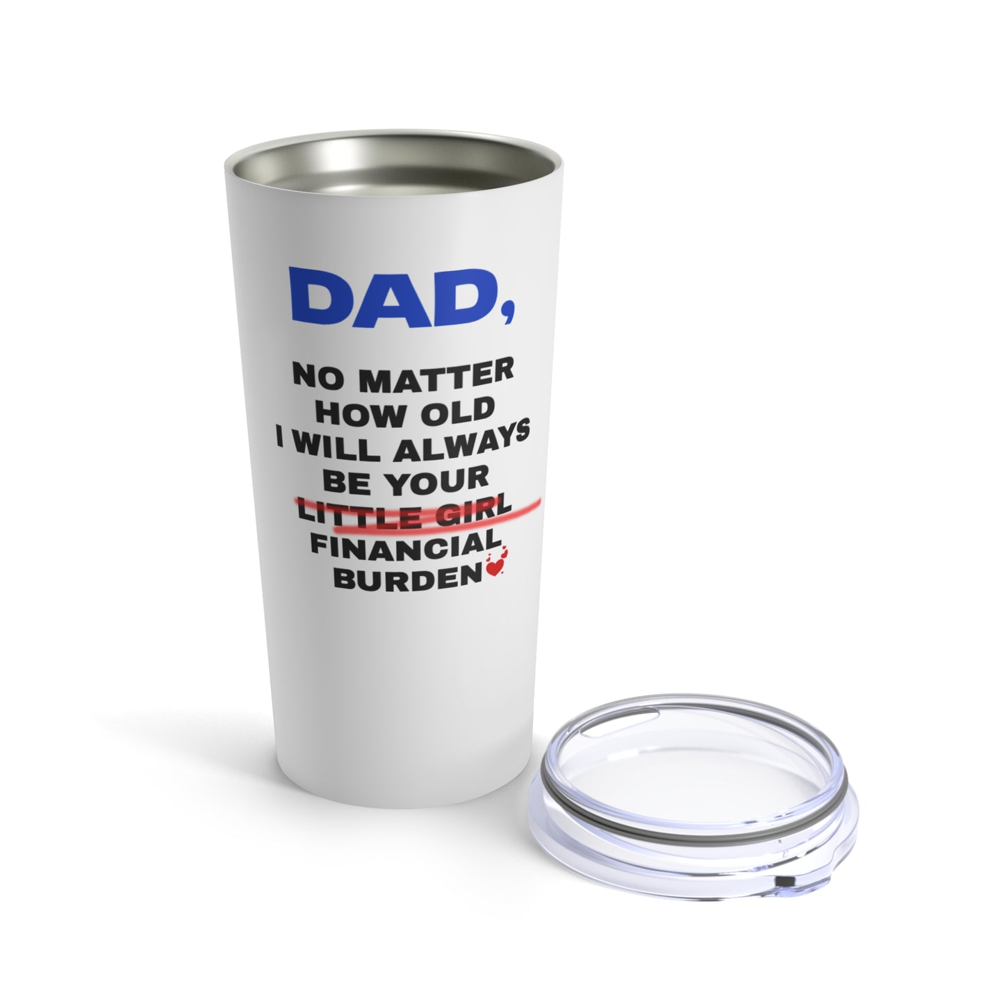 Father's Day Tumbler 20oz, Gifts For Dad, Dad No Matter How Old I Will Always Be Your Little Girl Financial Burden, Personalized Dad Gift,