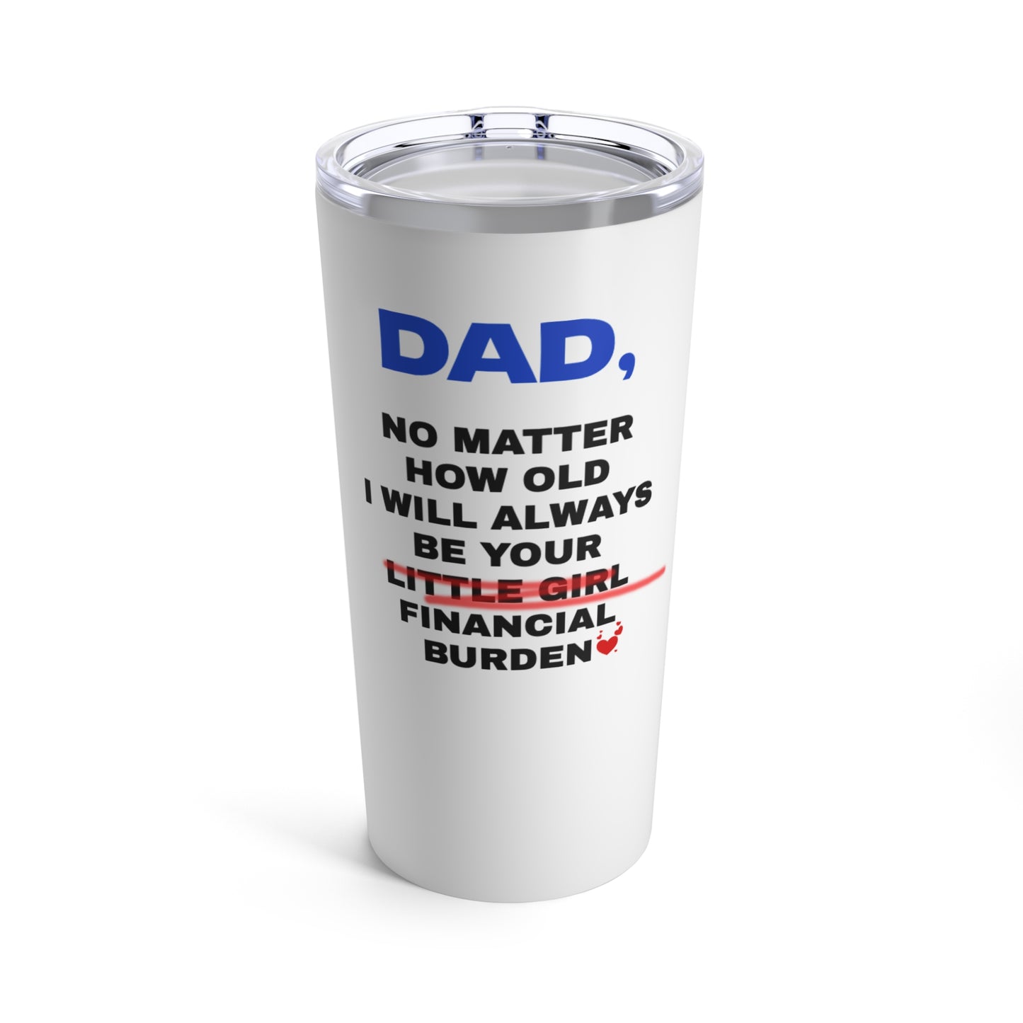 Father's Day Tumbler 20oz, Gifts For Dad, Dad No Matter How Old I Will Always Be Your Little Girl Financial Burden, Personalized Dad Gift,