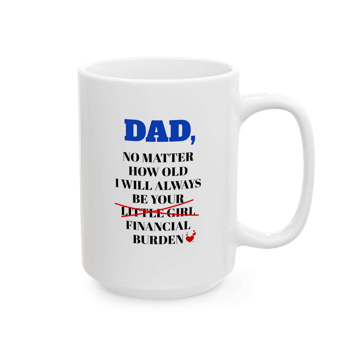 Dad No Matter How Old I Will Always Be Your Financial Burden Coffee Mug, Gifts For Dad From Daughter, Birthday Fathers Day Chirstmas Gifts [Version 5]