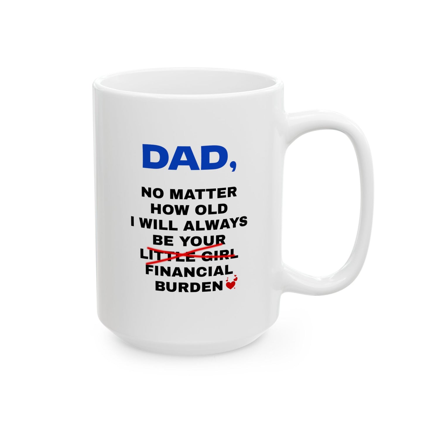 Dad, No Matter How Old I Will Always Be Your Financial Burden Coffee Mug, Gifts For Dad From Daughter, Birthday Fathers Day Chirstmas Gifts, Funny Dad Mug